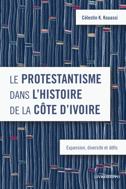 Le protestantisme dans l'histoire de la Cote d'Ivoire : Expansion, diversite et defis, EPUB eBook