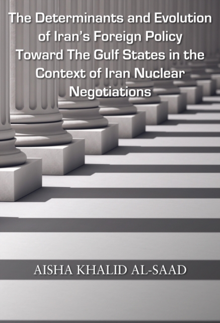 The Determinants and Evolution of Iran's Foreign Policy Toward The Gulf States in the Context of Iran Nuclear Negotiations, EPUB eBook