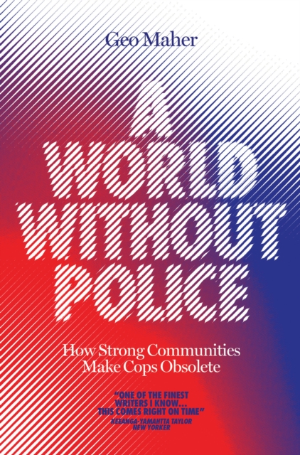 A World Without Police : How Strong Communities Make Cops Obsolete, Hardback Book