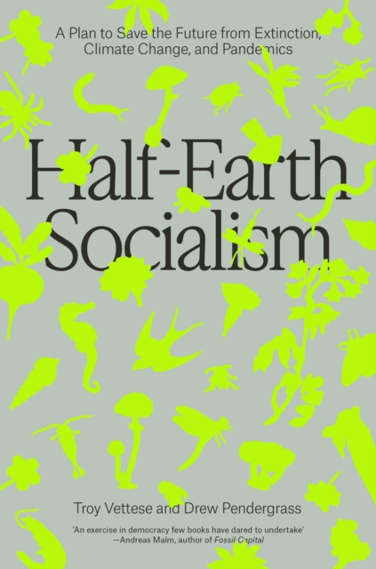Half-Earth Socialism : A Plan to Save the Future from Extinction, Climate Change and Pandemics, Hardback Book