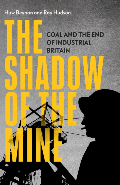 The Shadow of the Mine : Coal and the End of Industrial Britain, Hardback Book