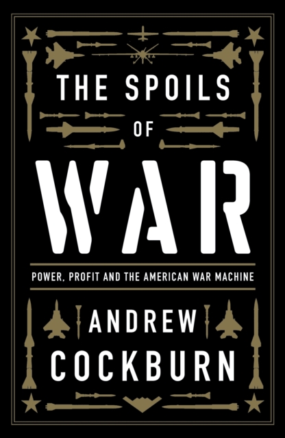 The Spoils of War : Power, Profit and the American War Machine, EPUB eBook