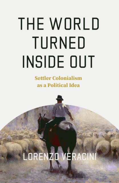 The World Turned Inside Out : Settler Colonialism as a Political Idea, Paperback / softback Book