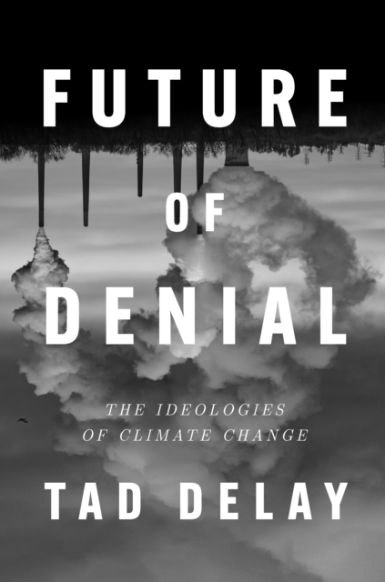 Future of Denial : The Ideologies of Climate Change, Hardback Book