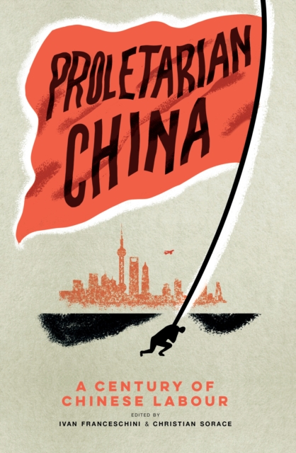 Proletarian China : A Century of Chinese Labour, Paperback / softback Book