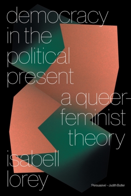 Democracy in the Political Present : A Queer-Feminist Theory, Paperback / softback Book