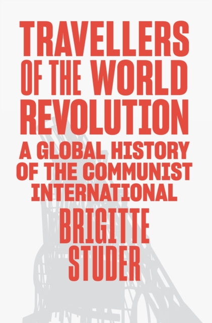 Travellers of the World Revolution : A Global History of the Communist International, EPUB eBook