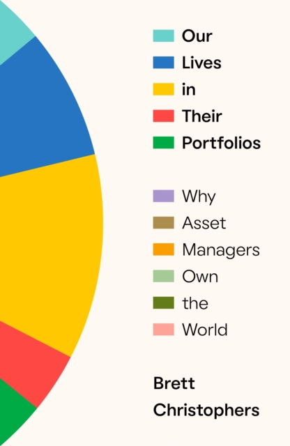 Our Lives in Their Portfolios : Why Asset Managers Own the World, Hardback Book