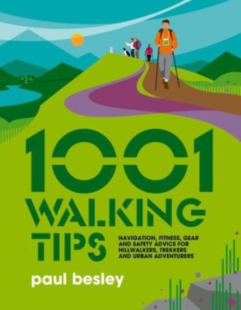 1001 Walking Tips : Navigation, fitness, gear and safety advice for hillwalkers, trekkers and urban adventurers, Paperback / softback Book