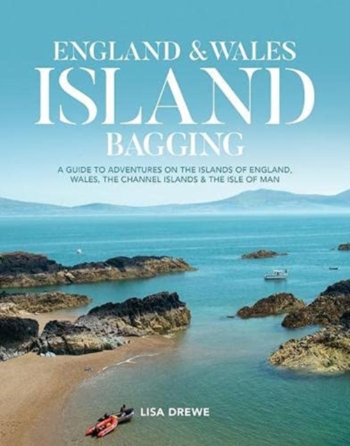 England & Wales Island Bagging : A guide to adventures on the islands of England, Wales, the Channel Islands & the Isle of Man, Paperback / softback Book