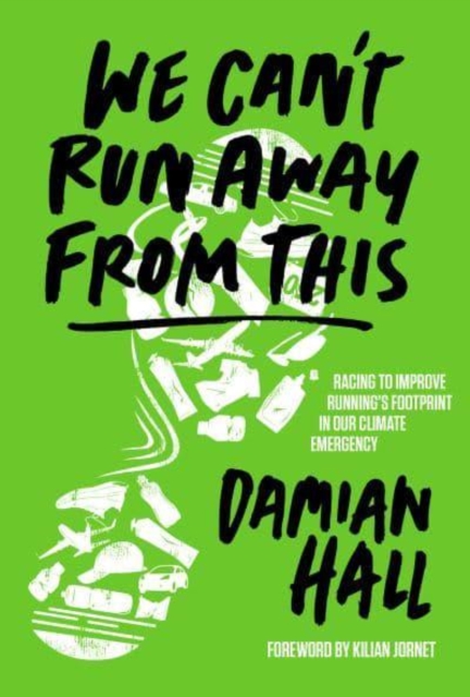 We Can't Run Away From This : Racing to improve running's footprint in our climate emergency, Paperback / softback Book