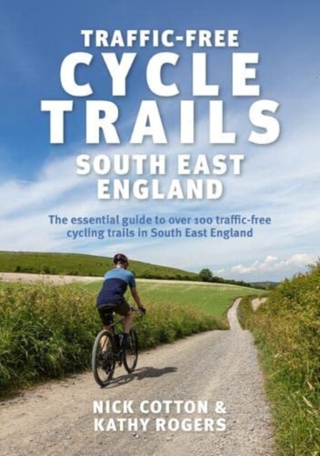 Traffic-Free Cycle Trails South East England : The essential guide to over 100 traffic-free cycling trails in South East England, Paperback / softback Book
