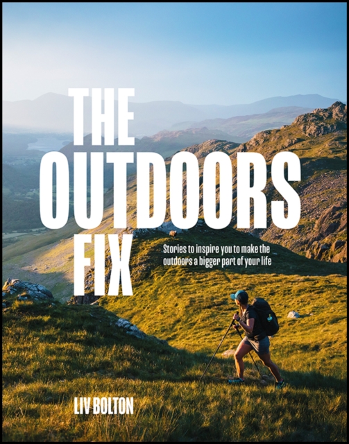 The Outdoors Fix : Stories to inspire you to make the outdoors a bigger part of your life, Paperback / softback Book