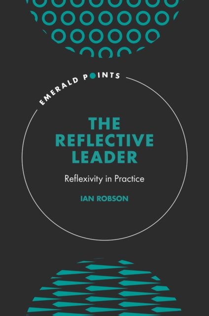 The Reflective Leader : Reflexivity in Practice, Hardback Book