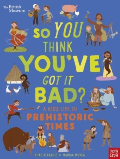 British Museum: So You Think You've Got It Bad? A Kid's Life in Prehistoric Times, Hardback Book