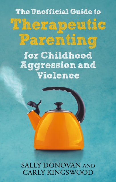 The Unofficial Guide to Therapeutic Parenting for Childhood Aggression and Violence, EPUB eBook