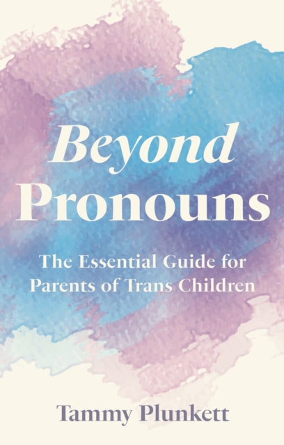 Beyond Pronouns : The Essential Guide for Parents of Trans Children, EPUB eBook