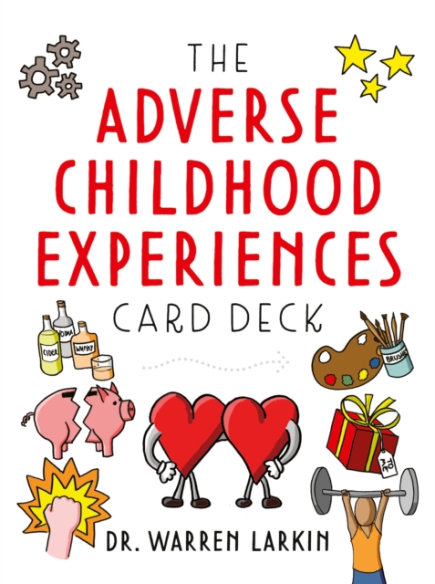 The Adverse Childhood Experiences Card Deck : Tools to Open Conversations, Identify Support and Promote Resilience with Adolescents and Adults, Cards Book