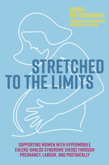 Stretched to the Limits : Supporting Women with Hypermobile Ehlers-Danlos Syndrome (hEDS) Through Pregnancy, Labour, and Postnatally, EPUB eBook