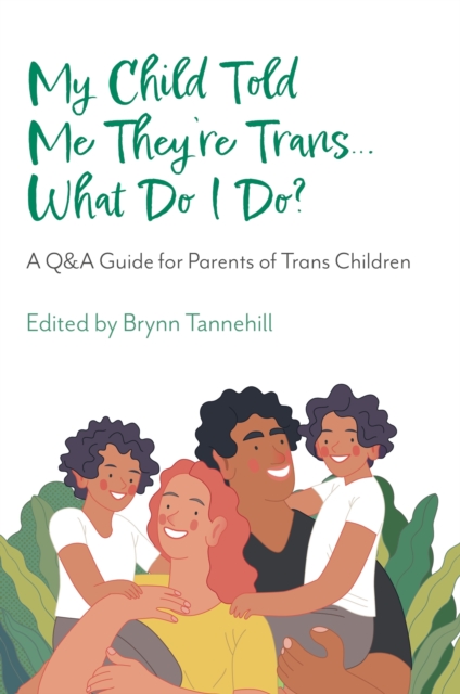 My Child Told Me They're Trans...What Do I Do? : A Q&A Guide for Parents of Trans Children, Paperback / softback Book