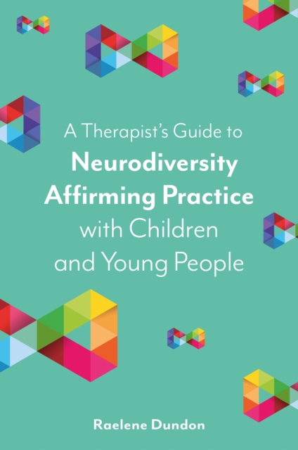 A Therapist’s Guide to Neurodiversity Affirming Practice with Children and Young People, Paperback / softback Book