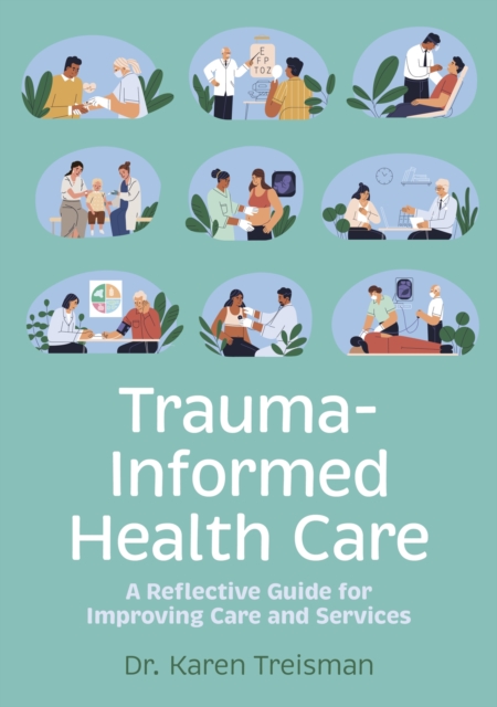 Trauma-Informed Health Care : A Reflective Guide for Improving Care and Services, Paperback / softback Book