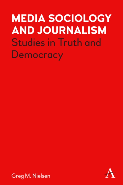 Media Sociology and Journalism : Studies in Truth and Democracy, PDF eBook