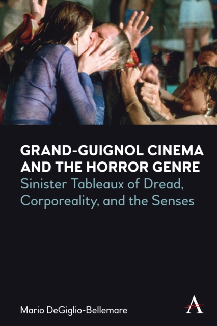 Grand-Guignol Cinema and the Horror Genre : Sinister Tableaux of Dread, Corporeality and the Senses, Hardback Book