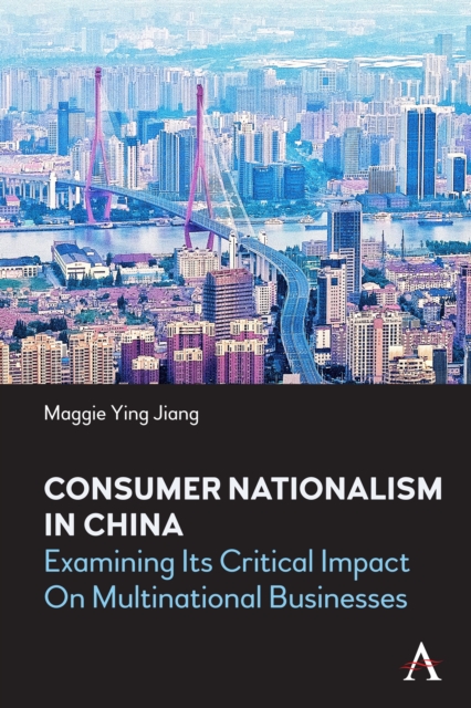 Consumer Nationalism in China : Examining its Critical Impact on Multinational Businesses, Hardback Book