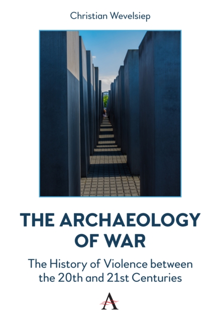 The Archaeology of War : The History of Violence between the 20th and 21st Centuries, Hardback Book