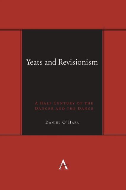 Yeats and Revisionism : A Half Century of the Dancer and the Dance, EPUB eBook