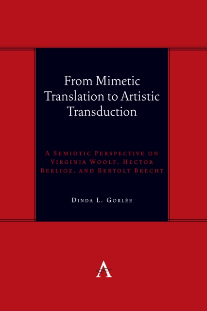From Mimetic Translation to Artistic Transduction : A Semiotic Perspective on Virginia Woolf, Hector Berlioz, and Bertolt Brecht., Hardback Book