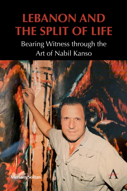 Lebanon and the Split of Life : Bearing Witness through the Art of Nabil Kanso, PDF eBook