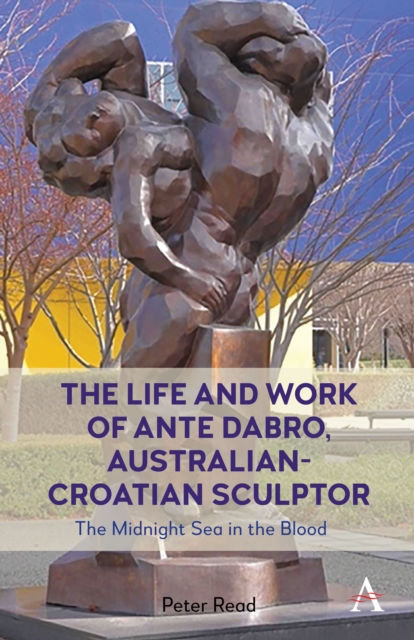 The Life and Work of Ante Dabro, Australian-Croatian Sculptor : The Midnight Sea in the Blood, Hardback Book