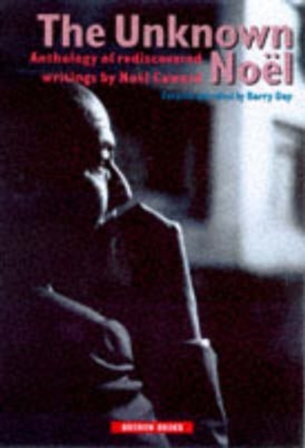 The Unknown Noel : Never before Published Writings of Noel Coward, Hardback Book