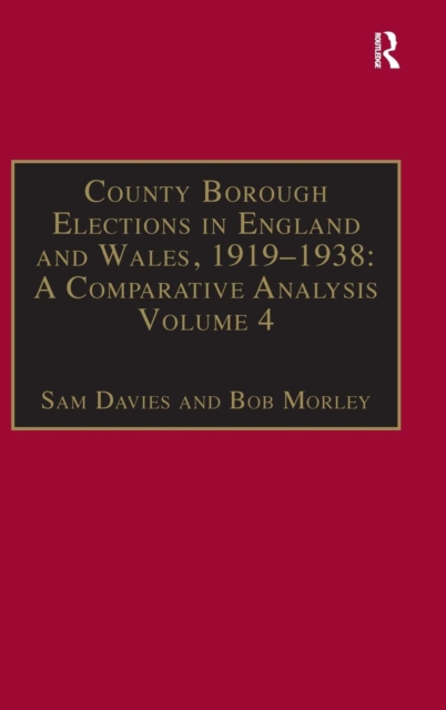 County Borough Elections in England and Wales, 1919-1938: A Comparative Analysis : Volume 4: Exeter - Hull, Hardback Book