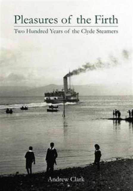 Pleasures of the Firth : Two Hundred Years of the Clyde Steamers 1812 - 2012, Hardback Book