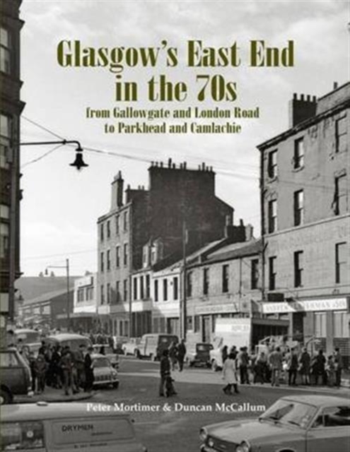 Glasgow's East End in the 70s : From Gallowgate and London Road to Parkhead and Camlachie, Paperback / softback Book
