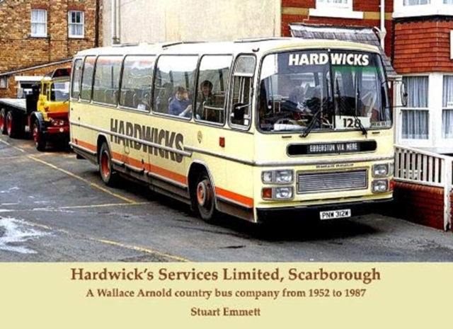 Hardwick's Services Limited, Scarborough : A Wallace Arnold country bus company from 1952 to 1987, Paperback / softback Book
