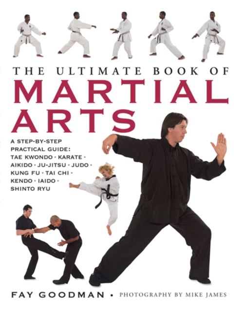 The Ultimate Book of Martial Arts : A Step-by-Step Practical Guide: Tae Kwondo, Karate, Aikido, Ju-Jitsu, Judo, Kung Fu, Tai Chi, Kendo, Iaido and Shinto Ryu, Paperback Book