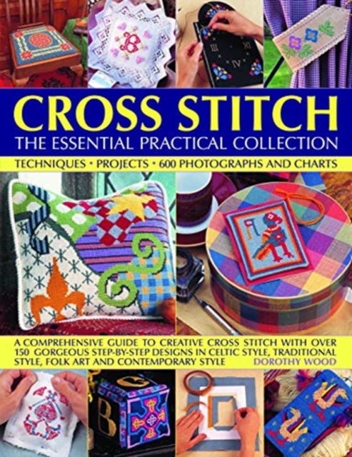 Cross Stitch: The Essential Practical Collection : Techniques, Projects, 600 Photographs and Charts; A comprehensive guide to creative cross stitch with over 150 gorgeous step-by-step designs in Celti, Paperback / softback Book