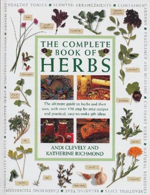 The Complete Book of Herbs : The ultimate guide to herbs and their uses, with over 120 step-by-step recipes and practical, easy-to-make gift ideas, Paperback / softback Book