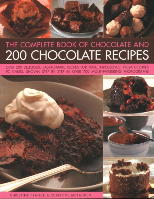 Chocolate and 200 Chocolate Recipes, The Complete Book of : Over 200 delicious easy-to-make recipes for total indulgence, from cookies to cakes, shown step by step in over 700 mouthwatering photograph, Paperback / softback Book