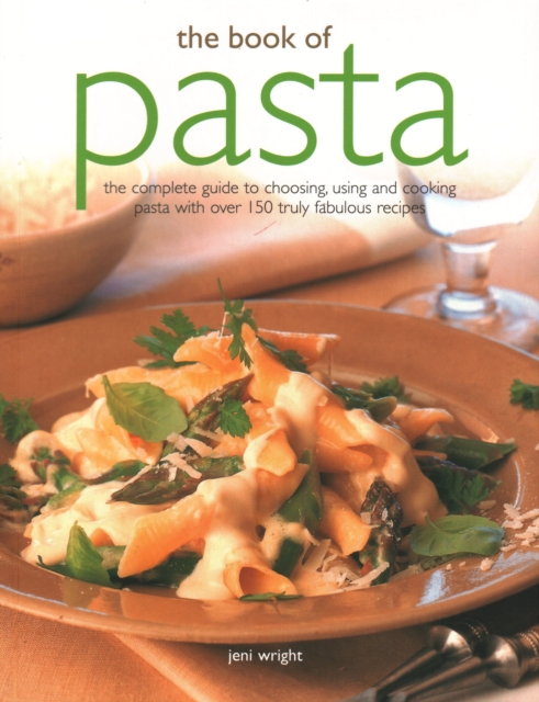 The Book of Pasta : The complete guide to choosing, using and cooking pasta with over 150 truly fabulous recipes, Paperback / softback Book