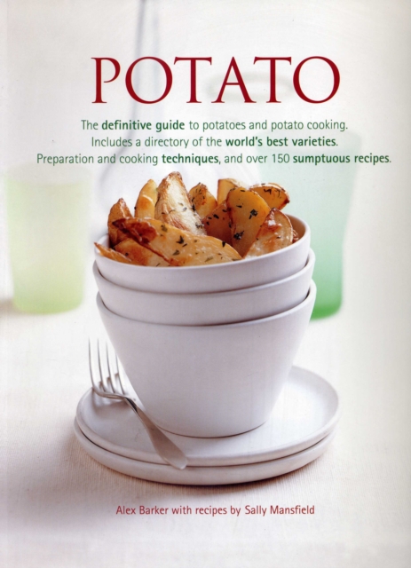 Potato : The Definitive Guide to Potatoes and Potato Cooking, Including a Directory of the World's Best Varieties, Preparation and Cooking Techniques, and Over 150 Sumptuous Recipes, Paperback / softback Book