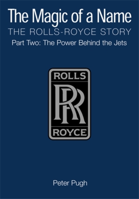 The Magic of a Name: The Rolls-Royce Story, Part 2 : The Power Behind the Jets, Hardback Book