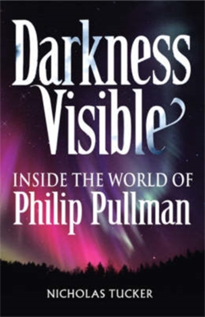 Darkness Visible : Inside the World of Philip Pullman, Paperback / softback Book