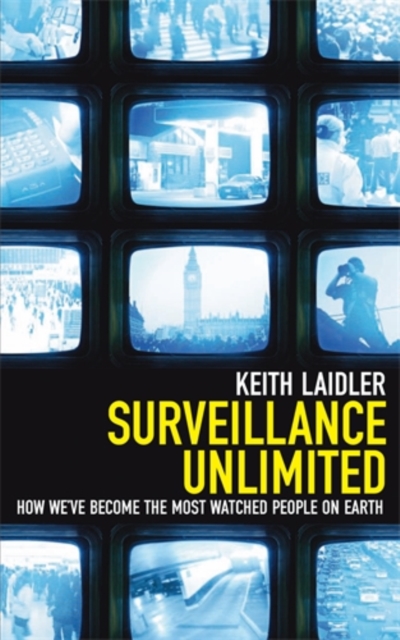 Surveillance Unlimited : How We've Become the Most Watched People on Earth, Paperback / softback Book