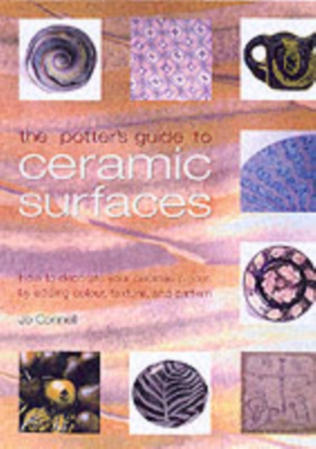 The Potter's Guide to Ceramic Surfaces : A Practical Directory of Ceramic Surface Decoration Techniques, Plus Guidance on How Best to Use Them, Paperback Book