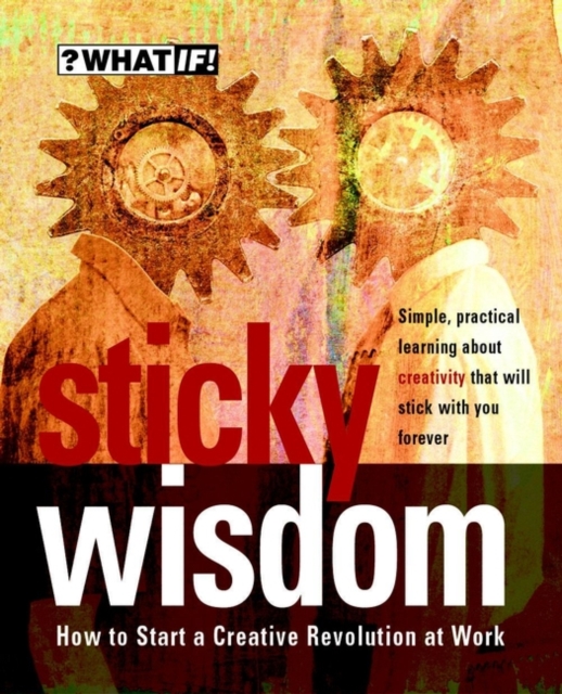 Sticky Wisdom : How to Start a Creative Revolution at Work, Paperback / softback Book